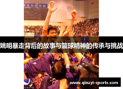 姚明暴走背后的故事与篮球精神的传承与挑战